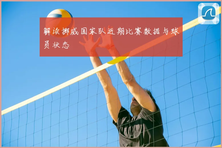 解读挪威国家队近期比赛数据与球员状态